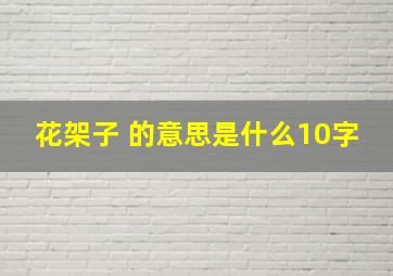 花架子 的意思是什么10字